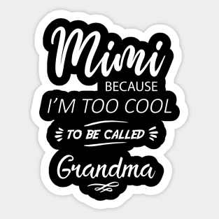 MiMi Because I'm Too Cool To Be Called Grandmother / funny gift  / grandma gift / mimi gift /funny women's tee Sticker